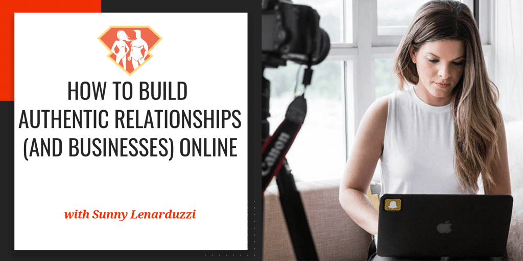 Sunny Lenarduzzi on How To Build Authentic Relationships (And