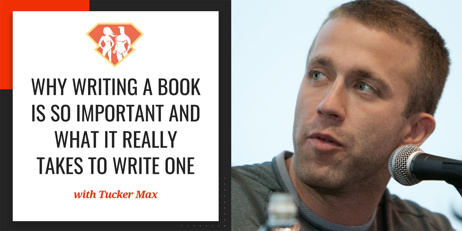 Tucker Max On Why Writing A Book Is So Important And What It Really Takes To Write One Superhuman Academy