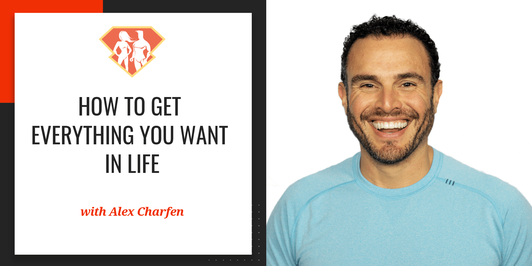 How To Get Everything You Want In Life w/ Alex Charfen, Coach to Billionaire  Entrepreneurs - SuperHuman Academy