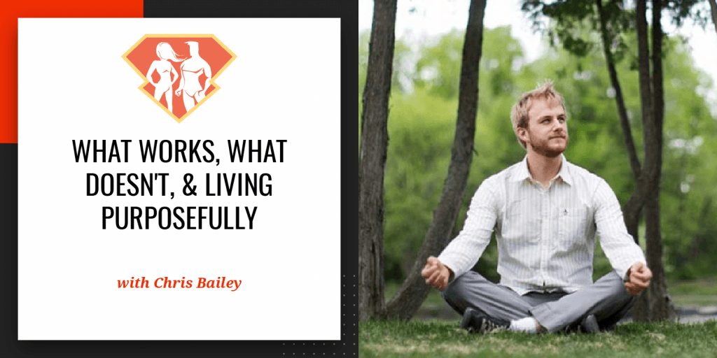 Productivity Guru Chris Bailey On What Works, What Doesn't, & Living ...