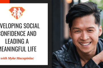In this episode with Myke Macapinlac, we learn how to develop social confidence and how to lead a life full of meaningful relationships.