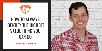 In this episode with Pete Mockaitis, we discover the skills and strategies that will help us identify and leverage the highest value activity we can do.