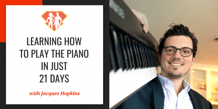 In this episode with Jacques Hopkins, we learned why everyone can learn how to play a musical instrument, and how to learn to play the piano in 21 days.