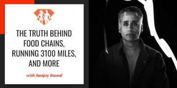In this episode with Sanjay Rawal, we understand a lot of what Sanjay has learned by creating documentaries on food chains and people running 3100 miles!