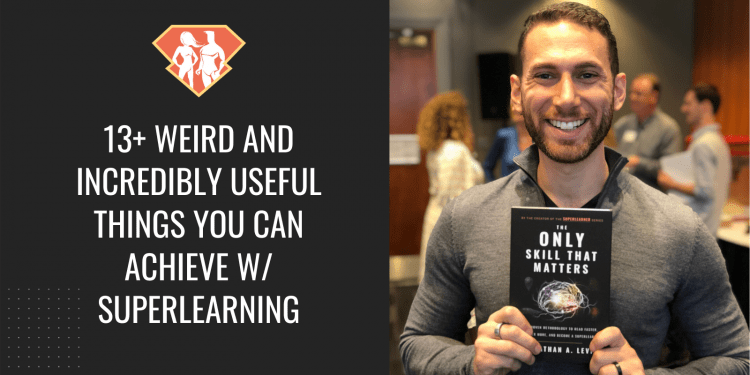 Discover 13+ weird and incredibly useful things you can achieve by learning how to learn, through Jonathan Levi's personal experience with SuperLearning.