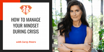 How To Manage Your Mindset During Crisis W/ Carey Peters