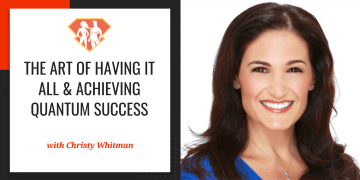 Christy Whitman On The Art Of Having It All & Achieving Quantum Success