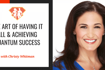 Christy Whitman On The Art Of Having It All & Achieving Quantum Success