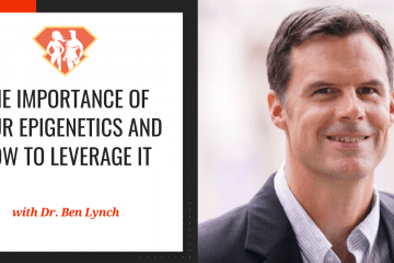 Dr. Ben Lynch On The Importance Of Your Epigenetics And How To Leverage It