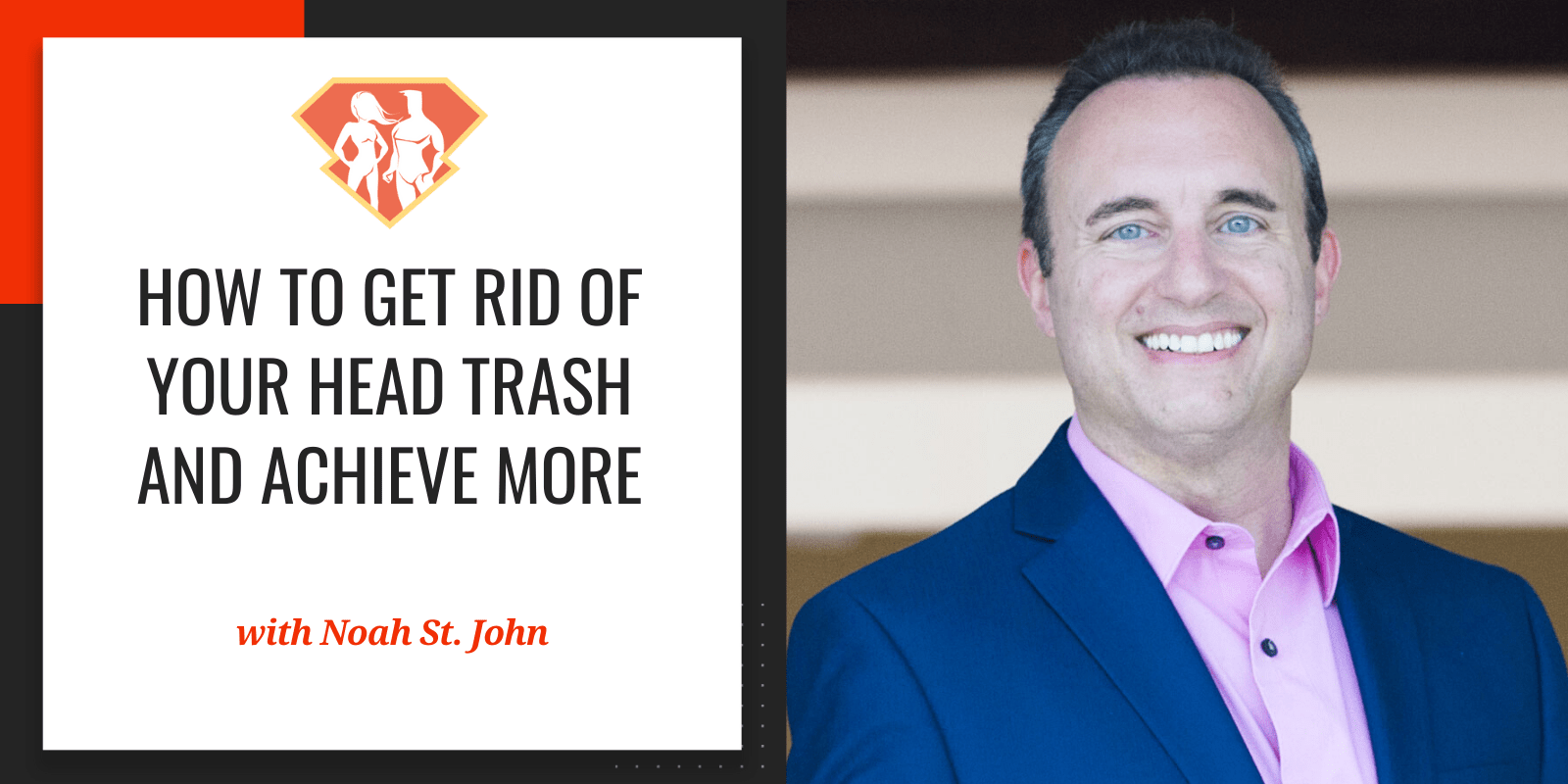 Noah St. John On How To Get Rid Of Your Head Trash And Achieve More