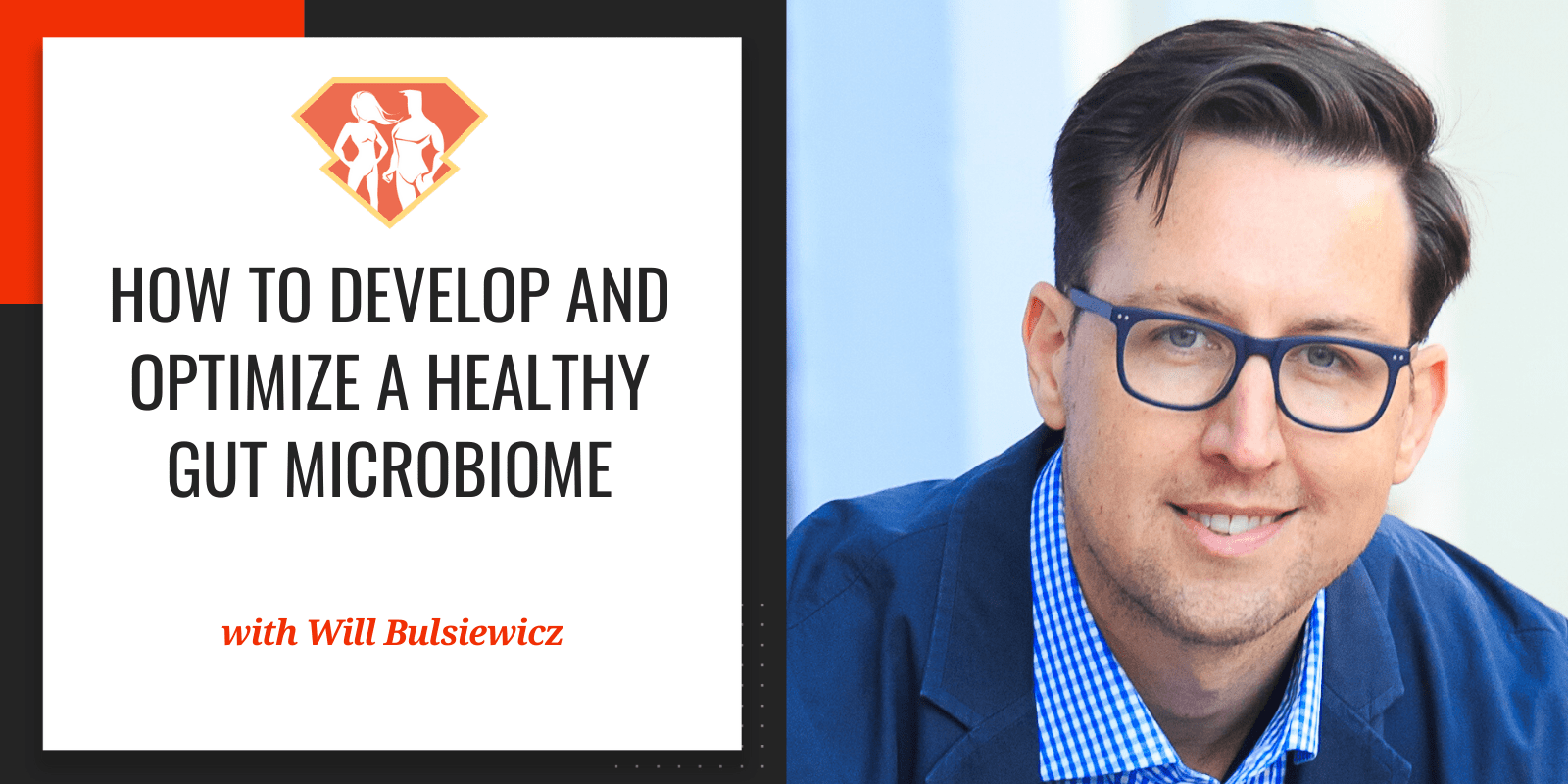 Dr. Will Bulsiewicz On How To Develop And Optimize A Healthy Gut Microbiome