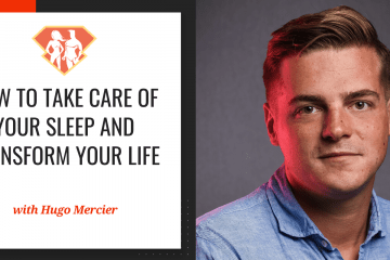 How To Take Care Of Your Sleep And Transform Your Life W/ Hugo Mercier