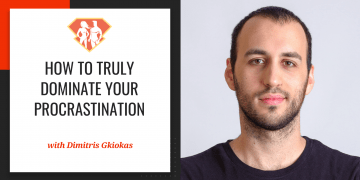 How To Truly Dominate Your Procrastination With Dimitris Gkiokas