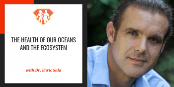 Dr. Enric Sala On The Health Of Our Oceans And The Ecosystem