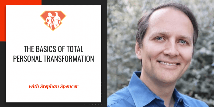 The Basics of Total Personal Transformation W/ Stephan Spencer