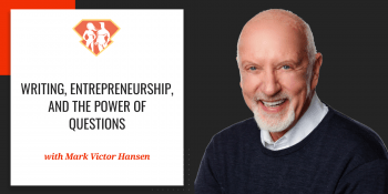 Mark Victor Hansen On Writing, Entrepreneurship, And The Power Of Questions