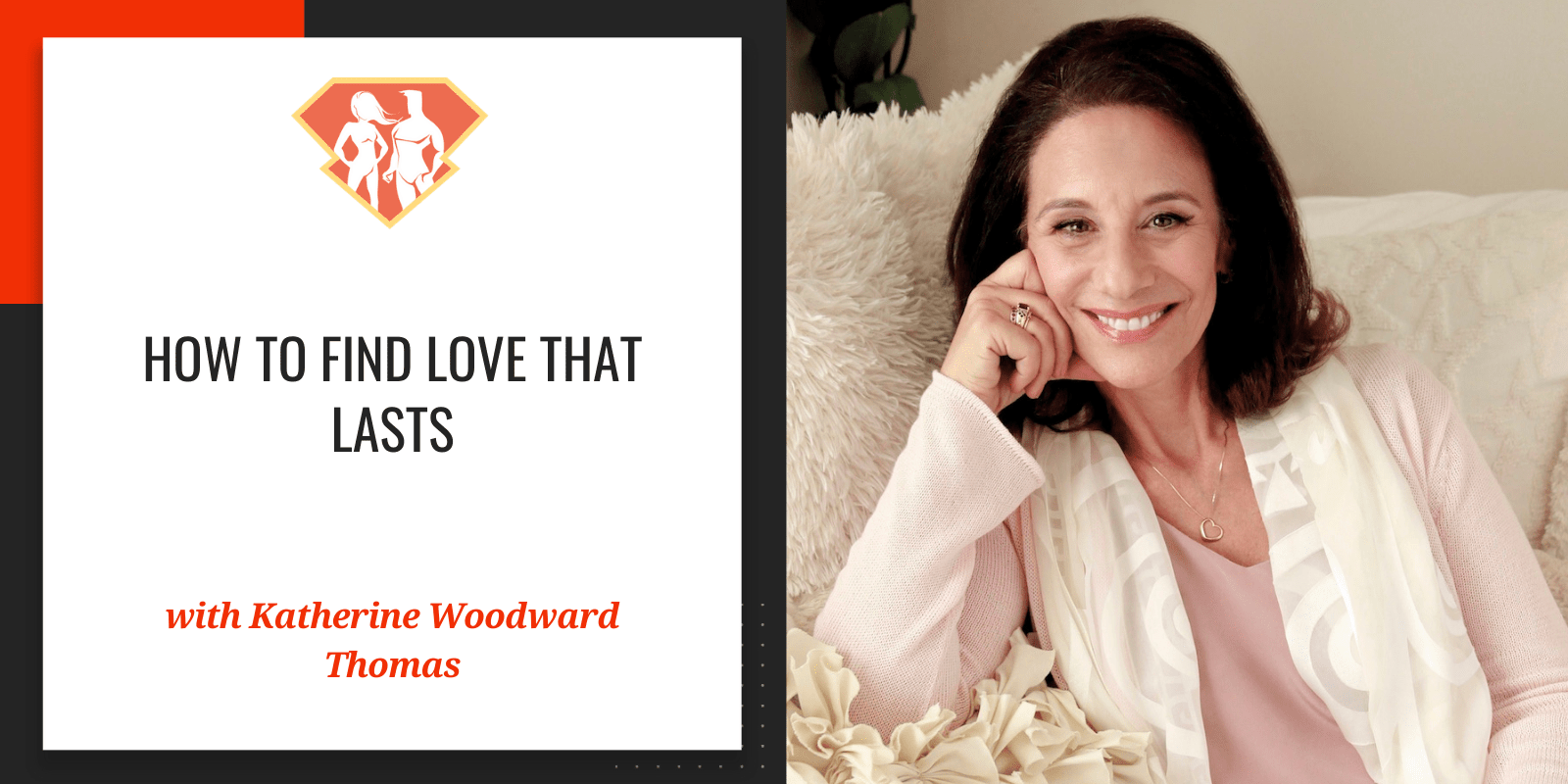 How To Find Love That Lasts w/ Katherine Woodward Thomas